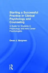 Starting a Successful Practice in Clinical Psychology and Counseling: A Guide for Students in Psychology and New Career Psychol