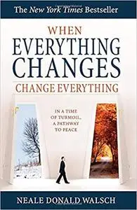 When Everything Changes, Change Everything: In a Time of Turmoil, a Pathway to Peace