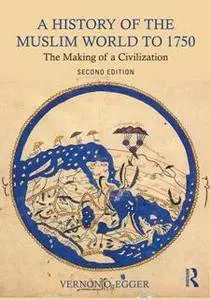 A History of the Muslim World to 1750 : The Making of a Civilization, Second Edition