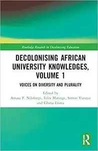 Decolonising African University Knowledges, Volume 1: Voices on Diversity and Plurality