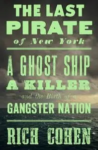 The Last Pirate of New York: A Ghost Ship, a Killer, and the Birth of a Gangster Nation