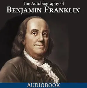 «The Autobiography of Benjamin Franklin» by Benjamin Franklin