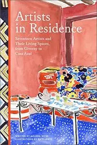 Artists in Residence: Seventeen Artists and Their Living Spaces, from Giverny to Casa Azul