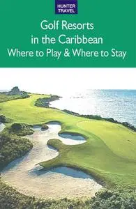 «Golf Resorts in the Caribbean: Where to Play & Where to Stay» by Jim Nicol