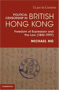 Political Censorship in British Hong Kong: Freedom of Expression and the Law (1842–1997)