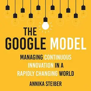 The Google Model: Managing Continuous Innovation in a Rapidly Changing World [Audiobook]