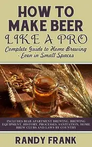 How to Make Beer Like a Pro: Complete Guide to Home Brewing - Even in Small Spaces