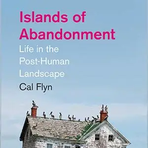 Islands of Abandonment: Life in the Post-Human Landscape [Audiobook]