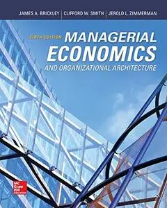 Managerial Economics & Organizational Architecture, 6th Edition (repost)