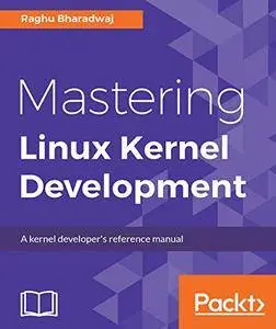 Mastering Linux Kernel Development: A kernel developer's reference manual