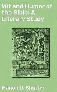 «Wit and Humor of the Bible: A Literary Study» by Marion D. Shutter