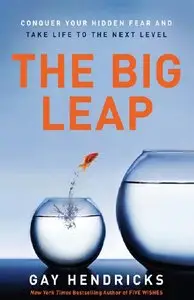 Gay Hendricks - The Big Leap: Conquer Your Hidden Fear and Take Life to the Next Level