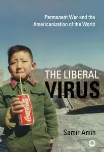 The Liberal Virus: Permanent War and the Americanization of the World