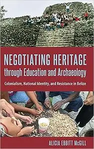 Negotiating Heritage through Education and Archaeology: Colonialism, National Identity, and Resistance in Belize