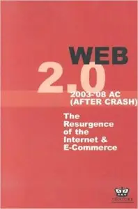 Web 2.0: 2003-'08 AC (After Crash) The Resurgence of the Internet & E-Commerce 1st Edition