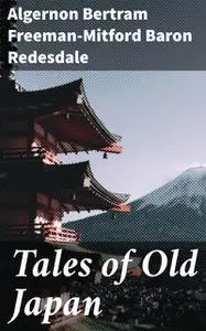 «Tales of Old Japan» by Algernon Bertram Freeman-Mitford Baron Redesdale