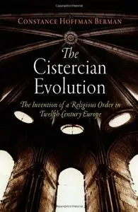 The Cistercian Evolution: The Invention of a Religious Order in Twelfth-Century Europe