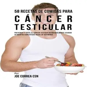 «58 Recetas De Comidas Para Cáncer Testicular» by Joe Correa