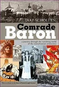 Comrade Baron: A Journey through the Vanishing World of the Transylvanian Aristocracy