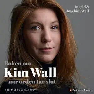 «Boken om Kim Wall : När orden tar slut» by Ingrid Wall,Joachim Wall