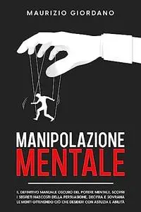 Manipolazione Mentale: Il Definitivo Manuale Oscuro del Potere Mentale