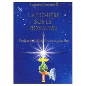 La lumière sur le royaume ou Pratique de la magie sacrée au quotidien 