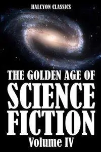 The Golden Age of Science Fiction, Volume IV: An Anthology of 50 Short Stories  (Repost)