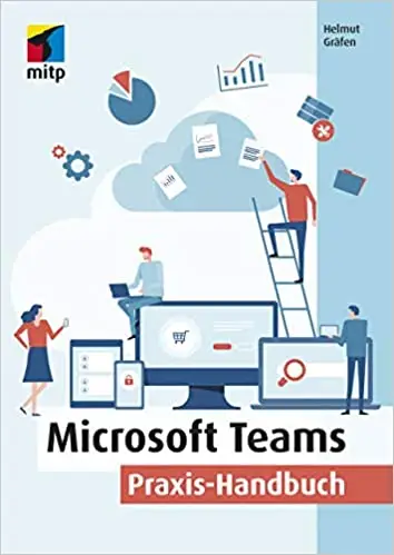 Microsoft Teams: Praxis-Handbuch - Kommunikation, Organisation und Zusammenarbeit für Homeoffice und Büro