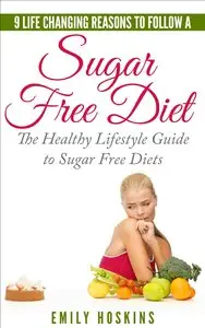 Sugar Free: 9 Life Changing Reasons To Follow A Sugar Free Diet