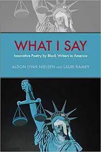 What I Say: Innovative Poetry by Black Writers in America (Modern & Contemporary Poetics)