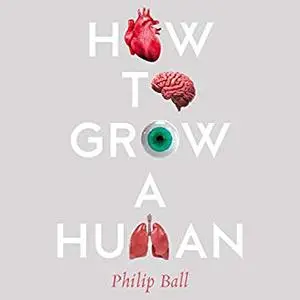 How to Grow a Human: Adventures in Who We Are and How We Are Made [Audiobook]