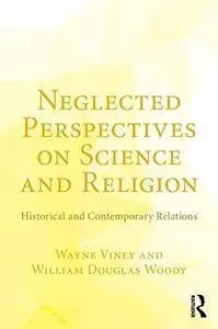 Neglected Perspectives on Science and Religion: Historical and Contemporary Relations
