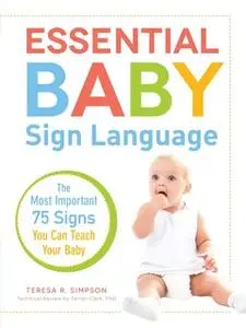 «Essential Baby Sign Language: The Most Important 75 Signs You Can Teach Your Baby» by Teresa R Simpson,Terrell Clark