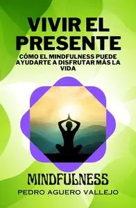 Cómo el Mindfulness Puede Ayudarte a Disfrutar más la Vida Mindfulness Como Vivir en Paz Mental (Spanish Edition)