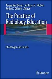 The Practice of Radiology Education: Challenges and Trends