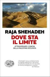 Raja Shehadeh - Dove sta il limite. Attraversare i confini della Palestina occupata