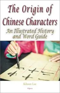 The Origin of Chinese Characters: An Illustrated History and Word