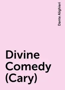 «Divine Comedy (Cary)» by Dante Alighieri