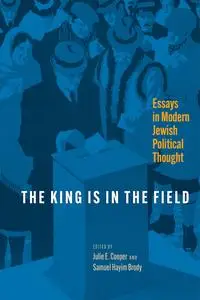 The King Is in the Field: Essays in Modern Jewish Political Thought