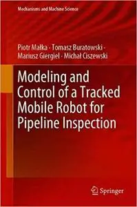 Modeling and Control of a Tracked Mobile Robot for Pipeline Inspection (Mechanisms and Machine Science