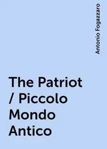 «The Patriot / Piccolo Mondo Antico» by Antonio Fogazzaro