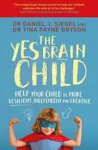 «The Yes Brain Child» by Daniel J. Siegel,Tina Payne Bryson