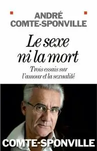 André Comte-Sponville, "Le sexe ni la mort : Trois essais sur l'amour et la sexualité"