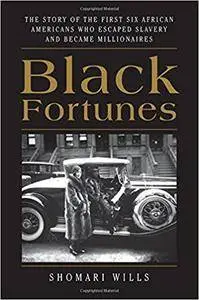 Black Fortunes: The Story of the First Six African Americans Who Escaped Slavery and Became Millionaires