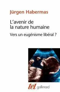 Jürgen Habermas, "L’avenir de la nature humaine: Vers un eugénisme libéral ?"