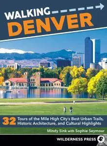 Walking Denver: 32 Tours of the Mile High City’s Best Urban Trails, Historic Architecture, and Cultural Highlights, 2nd Edition
