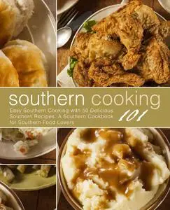 Southern Cooking 101: Easy Southern Cooking with 50 Delicious Southern Recipes. A Southern Cookbook for Southern Food Lovers