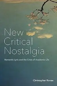 New Critical Nostalgia: Romantic Lyric and the Crisis of Academic Life