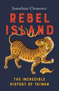 Rebel Island: The incredible history of Taiwan