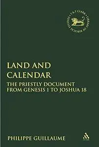 Land and Calendar: The Priestly Document from Genesis 1 to Joshua 18